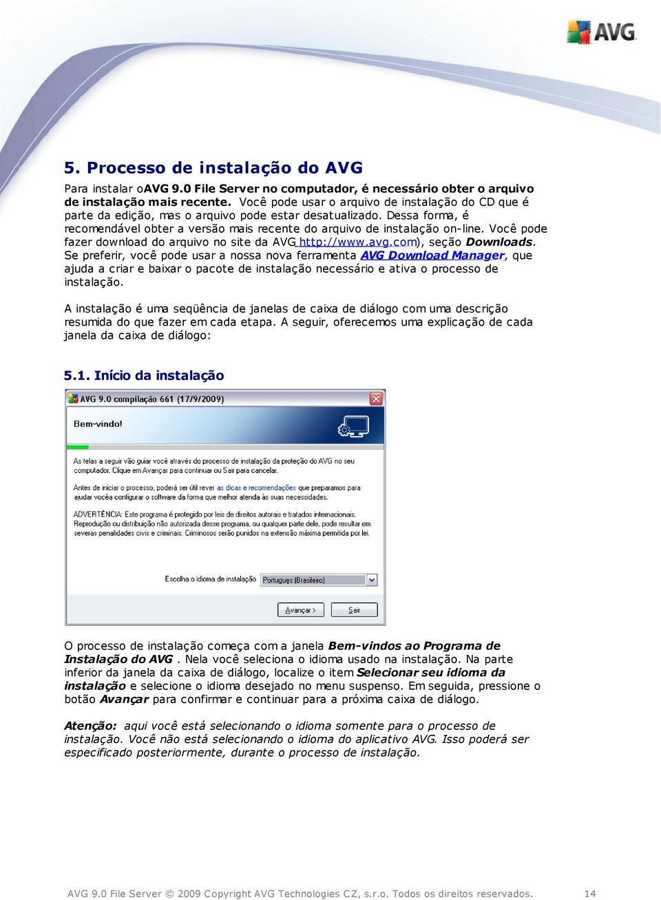 Você pode fazer download do arquivo no site da AVG http://www.avg.com), seção Downloads.