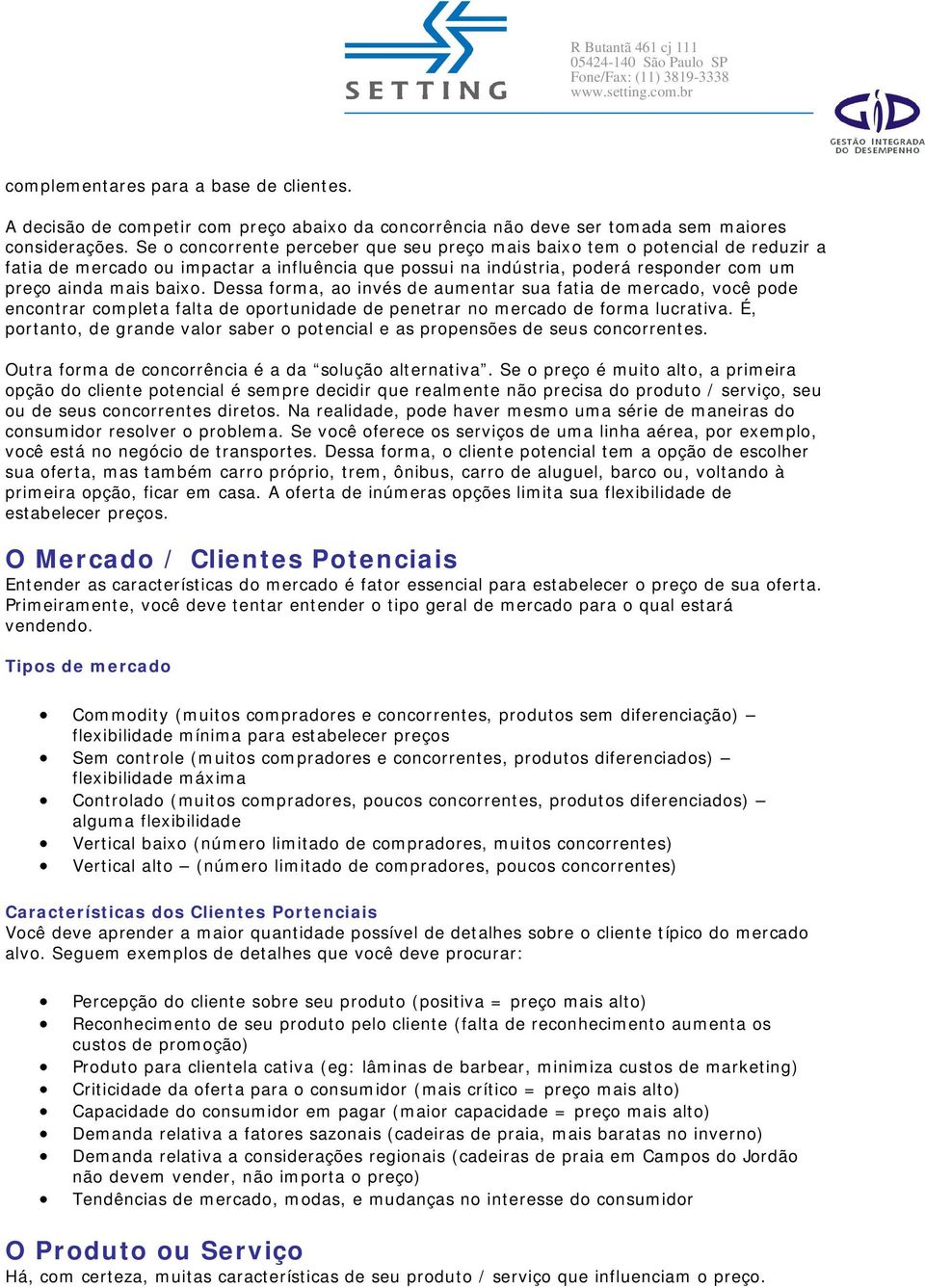 Dessa forma, ao invés de aumentar sua fatia de mercado, você pode encontrar completa falta de oportunidade de penetrar no mercado de forma lucrativa.