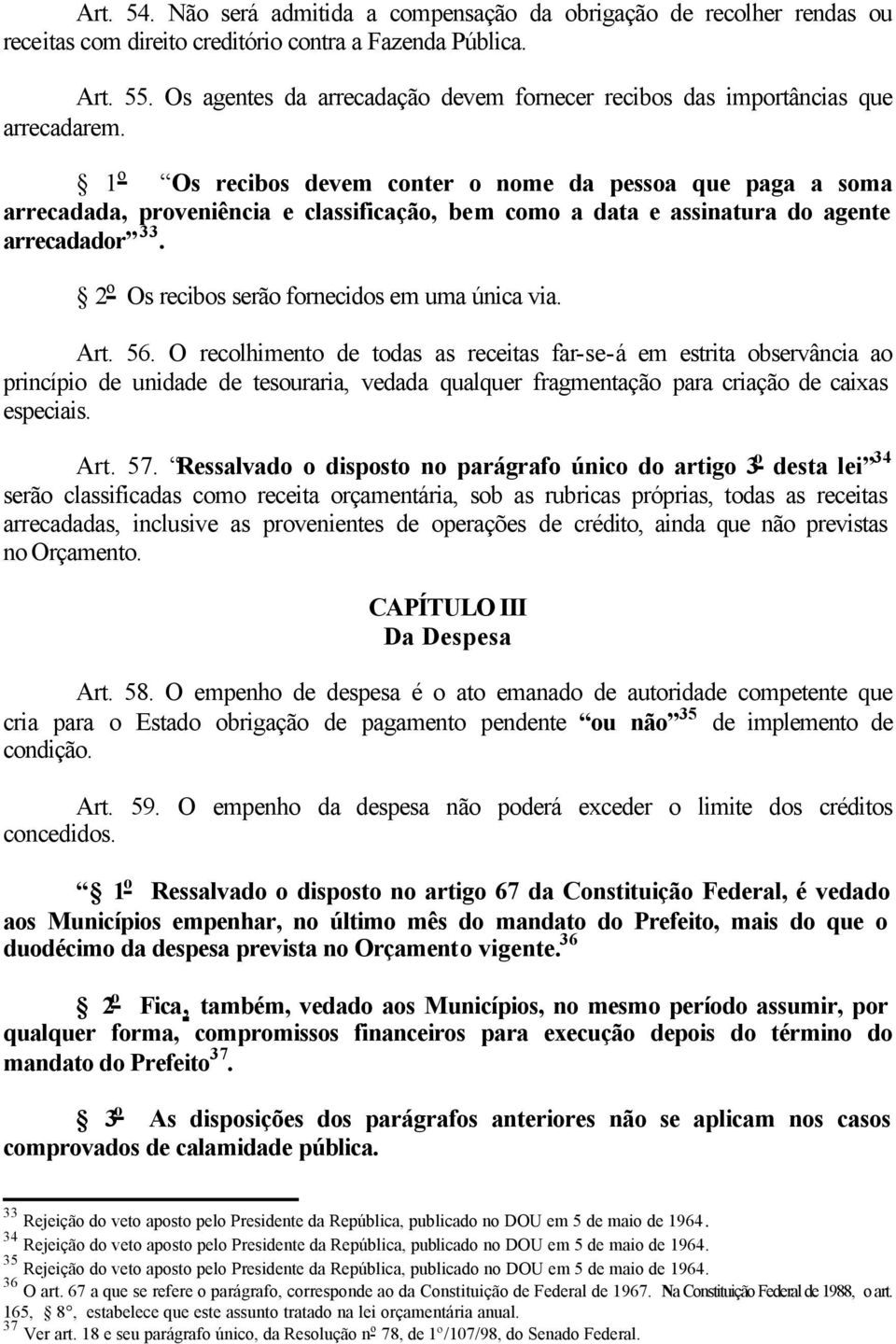 1 o Os recibos devem conter o nome da pessoa que paga a soma arrecadada, proveniência e classificação, bem como a data e assinatura do agente arrecadador 33.