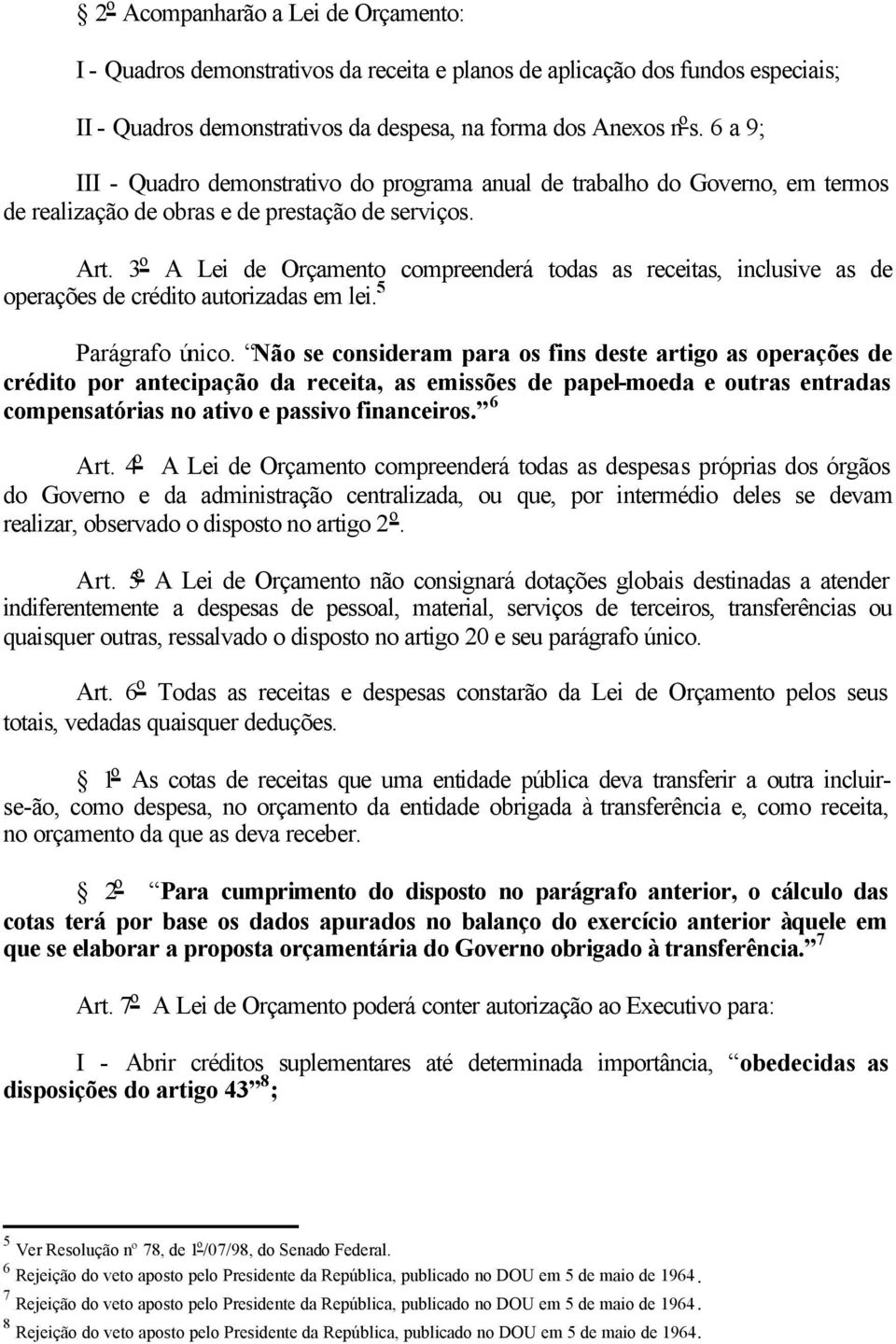 3 o A Lei de Orçamento compreenderá todas as receitas, inclusive as de operações de crédito autorizadas em lei. 5 Parágrafo único.