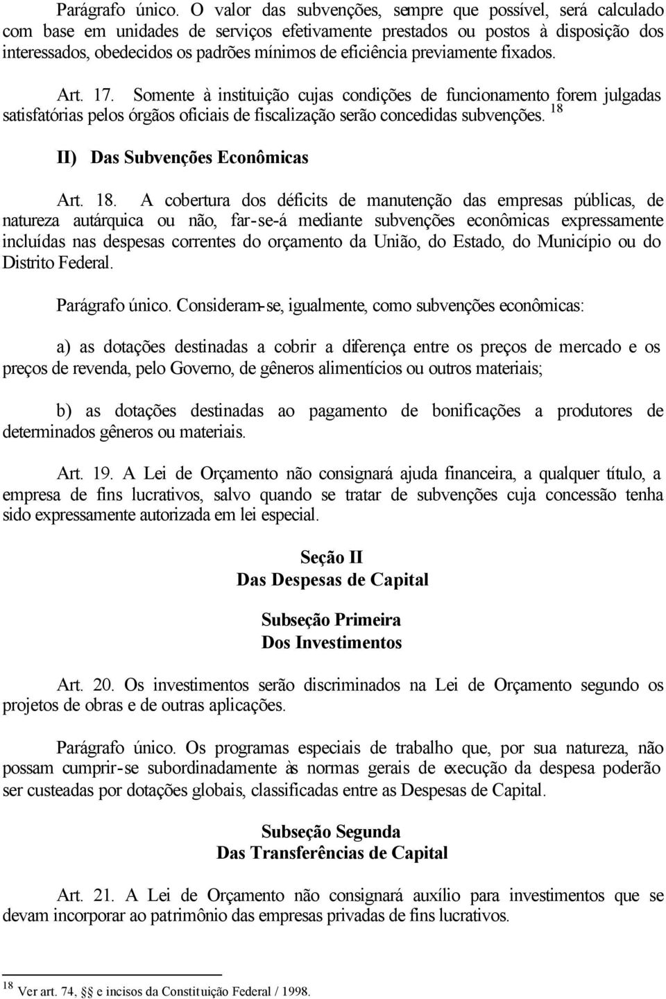 eficiência previamente fixados. Art. 17. Somente à instituição cujas condições de funcionamento forem julgadas satisfatórias pelos órgãos oficiais de fiscalização serão concedidas subvenções.