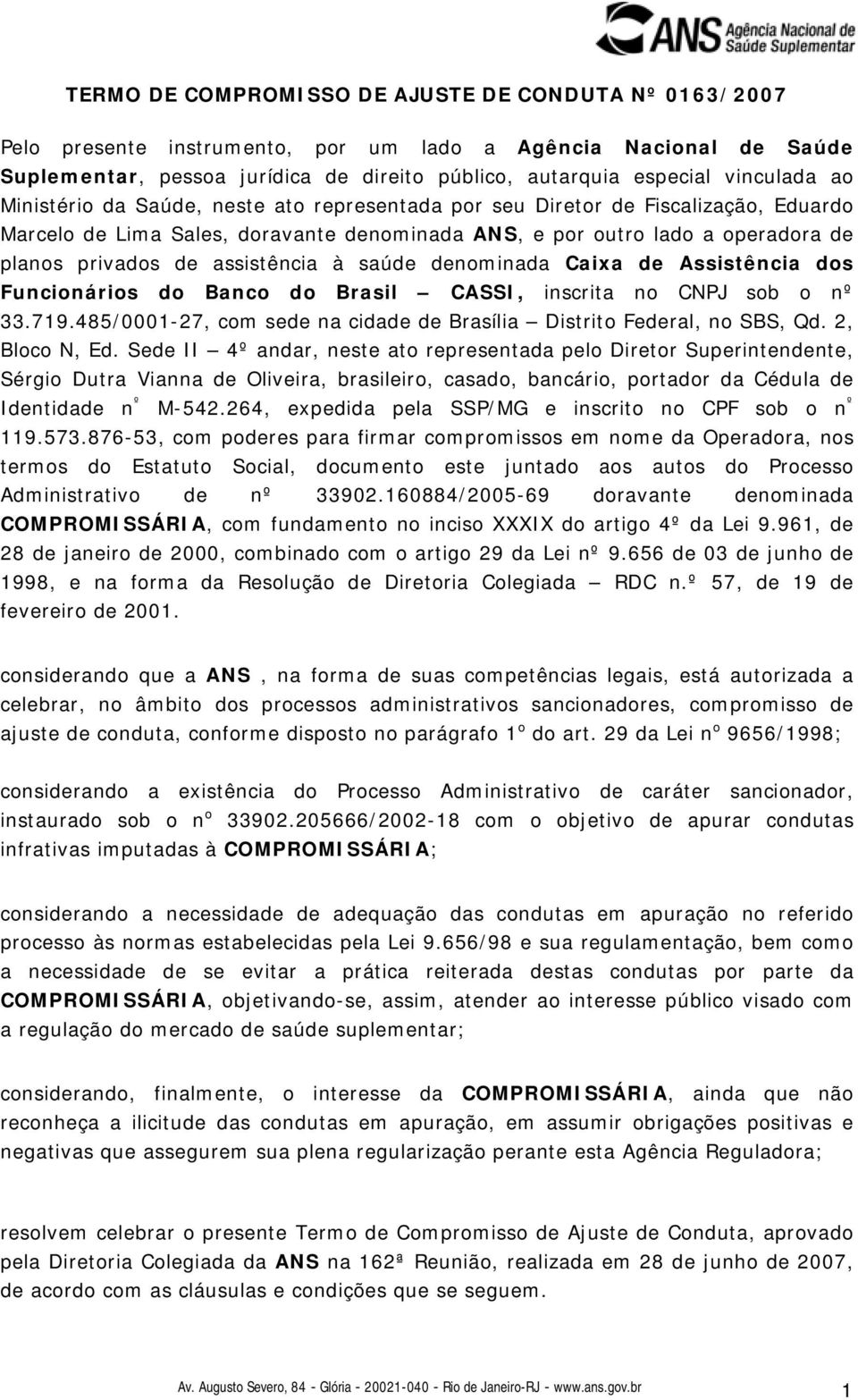 à saúde denominada Caixa de Assistência dos Funcionários do Banco do Brasil CASSI, inscrita no CNPJ sob o nº 33.719.485/0001-27, com sede na cidade de Brasília Distrito Federal, no SBS, Qd.