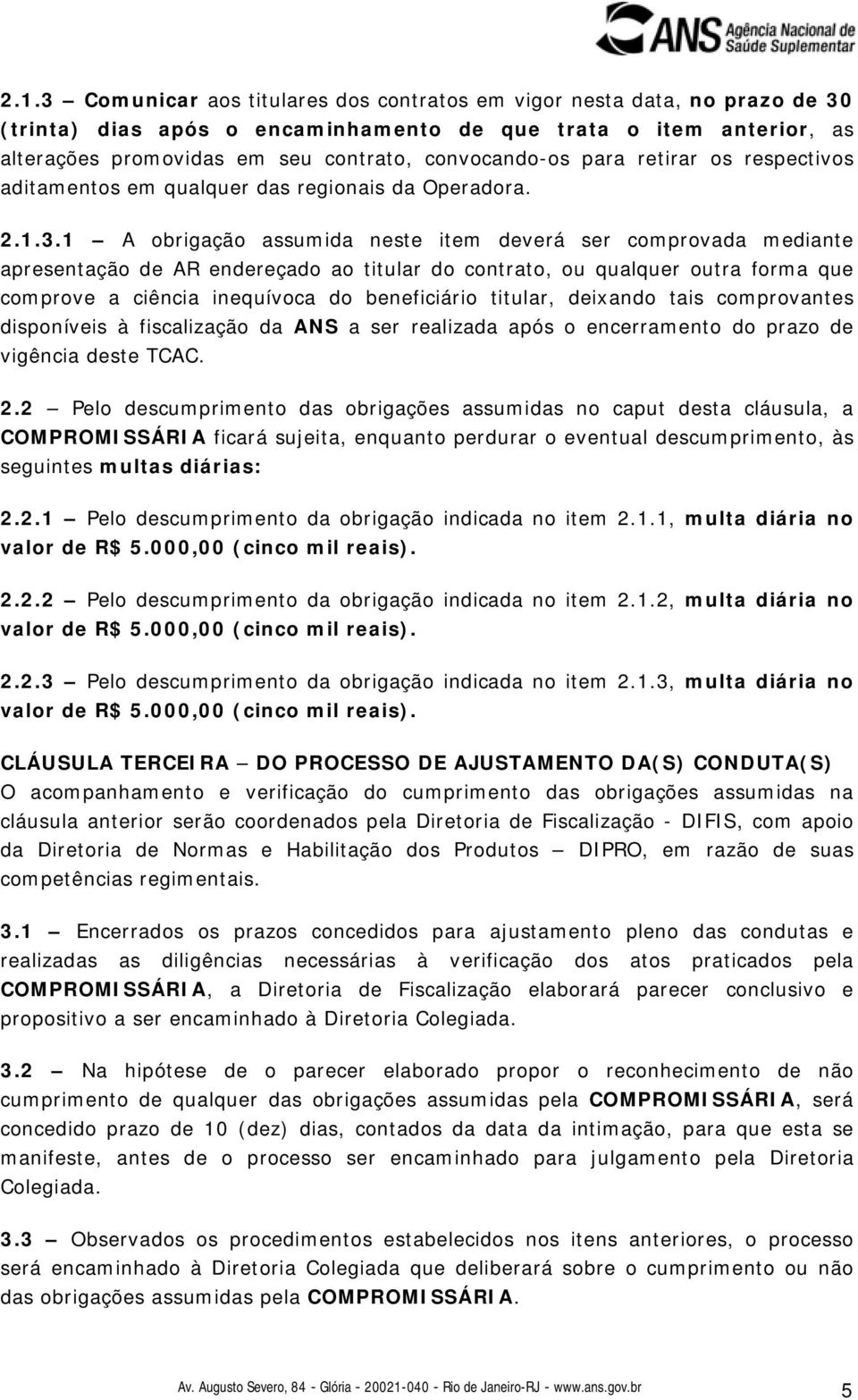 1 A obrigação assumida neste item deverá ser comprovada mediante apresentação de AR endereçado ao titular do contrato, ou qualquer outra forma que comprove a ciência inequívoca do beneficiário