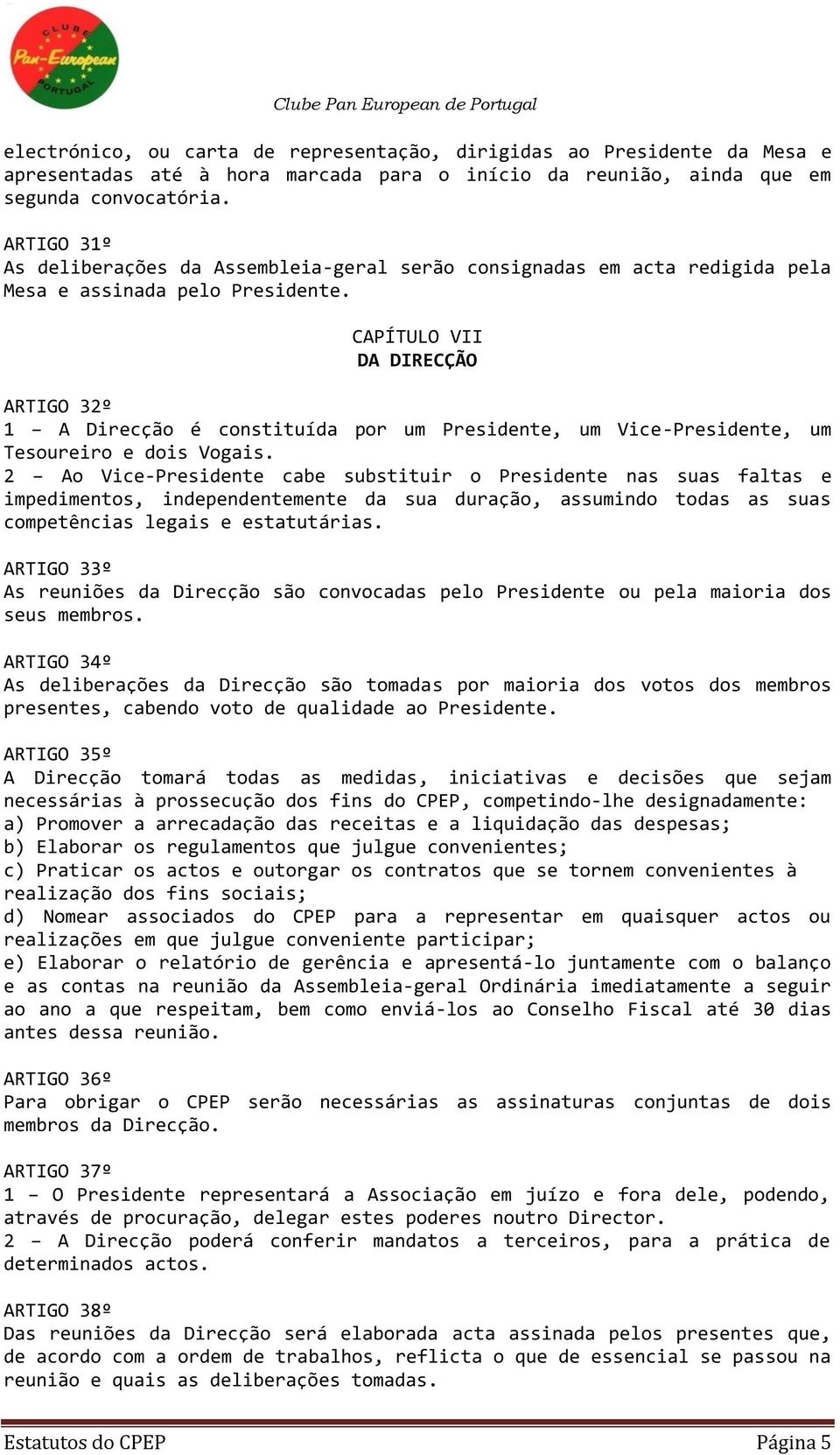 CAPÍTULO VII DA DIRECÇÃO ARTIGO 32º 1 A Direcção é constituída por um Presidente, um Vice-Presidente, um Tesoureiro e dois Vogais.