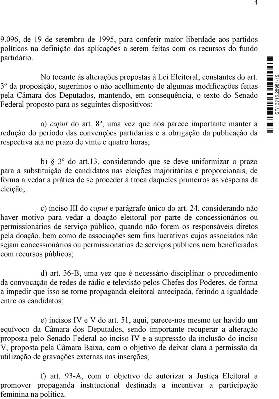 3º da proposição, sugerimos o não acolhimento de algumas modificações feitas pela Câmara dos Deputados, mantendo, em consequência, o texto do Senado Federal proposto para os seguintes dispositivos: