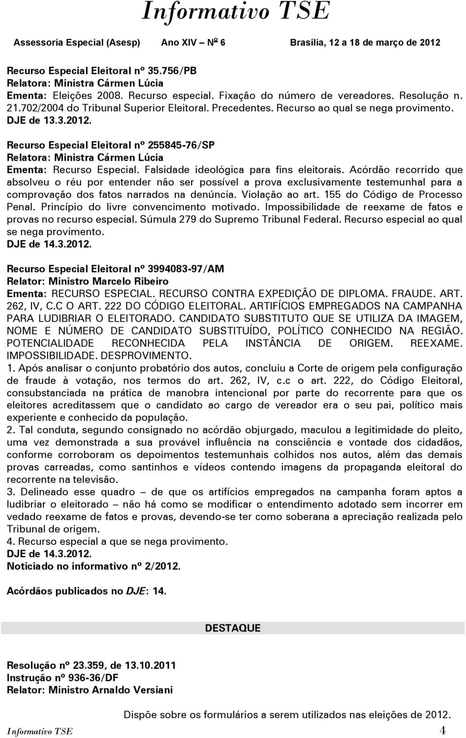 Recurso Especial Eleitoral nº 255845-76/SP Relatora: Ministra Cármen Lúcia Ementa: Recurso Especial. Falsidade ideológica para fins eleitorais.