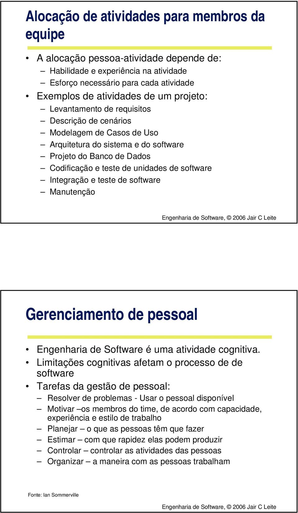 Integração e teste de software Manutenção Gerenciamento de pessoal Engenharia de Software é uma atividade cognitiva.