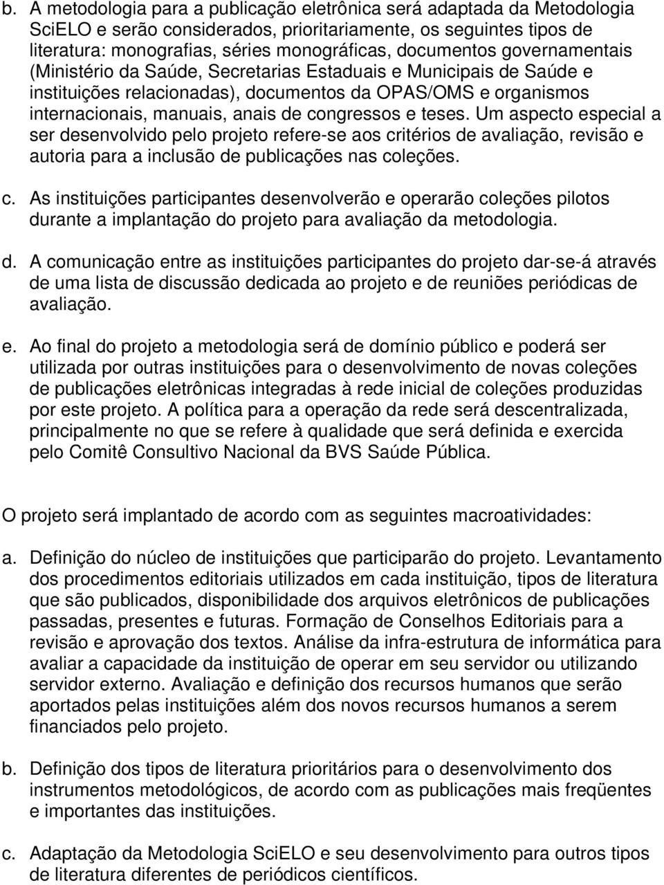 congressos e teses. Um aspecto especial a ser desenvolvido pelo projeto refere-se aos cr