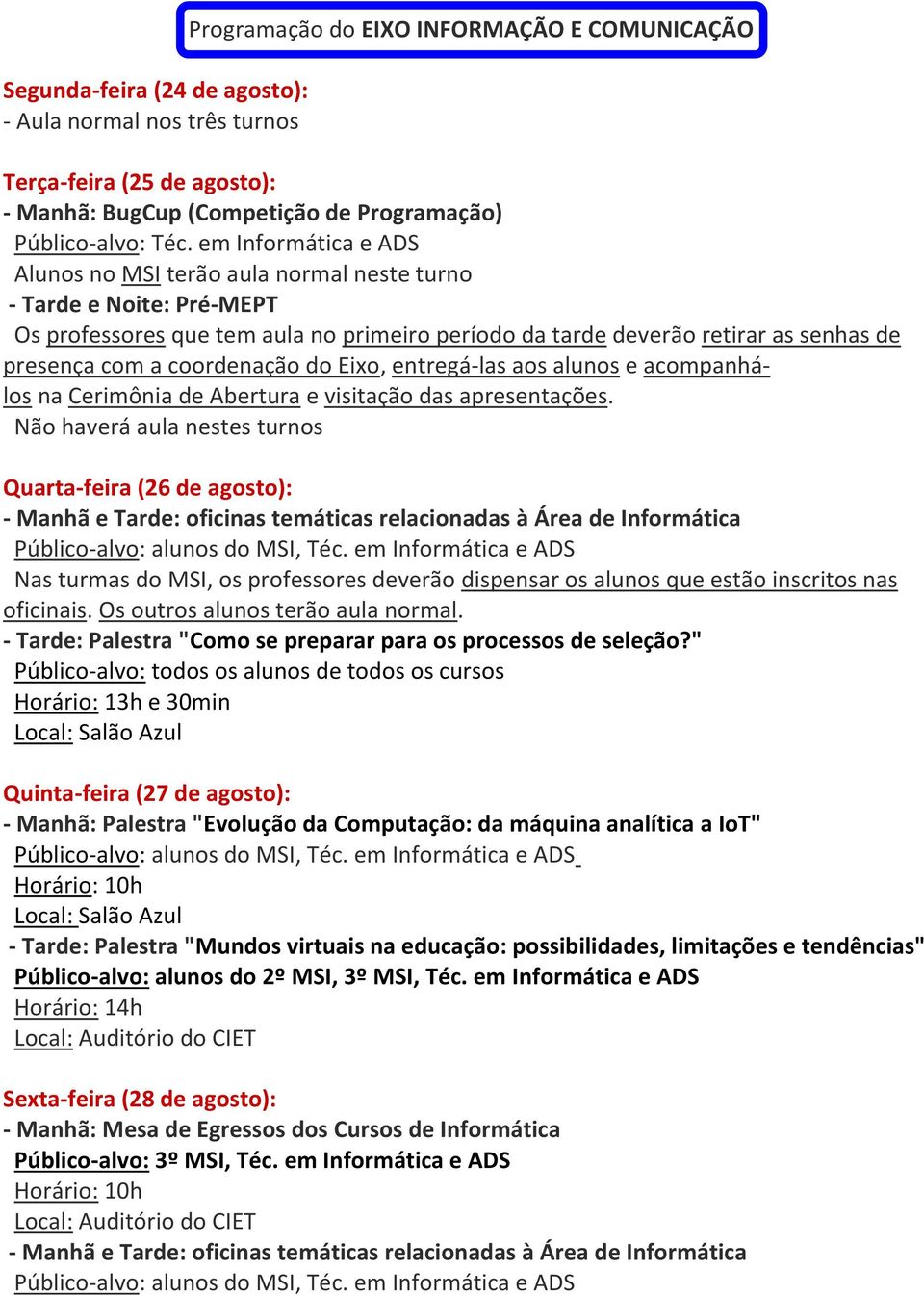 que estão inscritos nas oficinais. Os outros alunos terão aula normal.