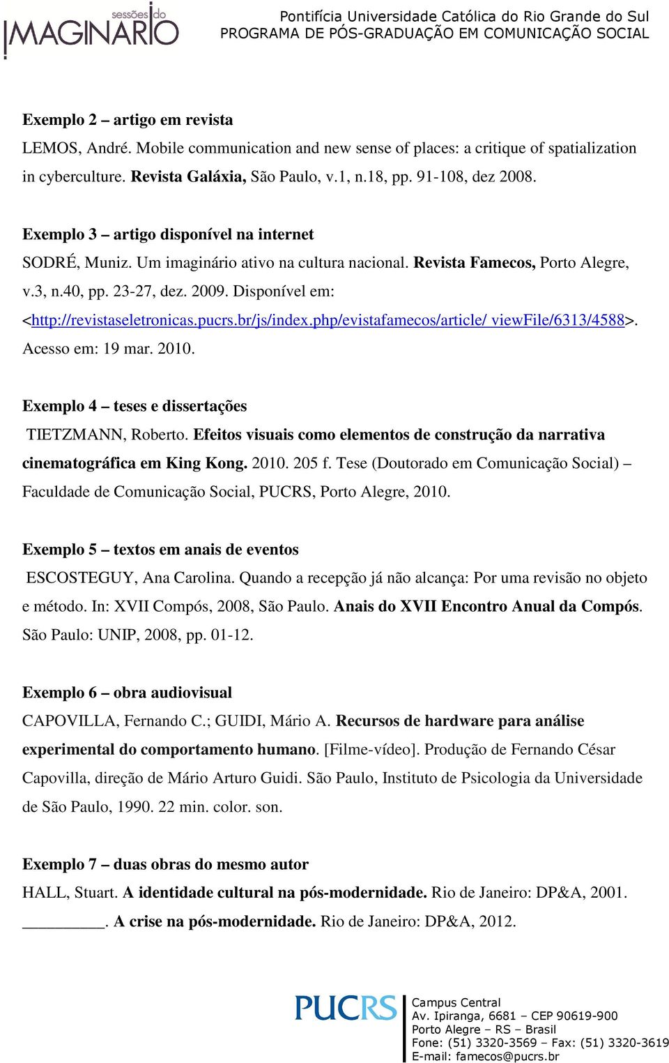 Disponível em: <http://revistaseletronicas.pucrs.br/js/index.php/evistafamecos/article/ viewfile/6313/4588>. Acesso em: 19 mar. 2010. Exemplo 4 teses e dissertações TIETZMANN, Roberto.