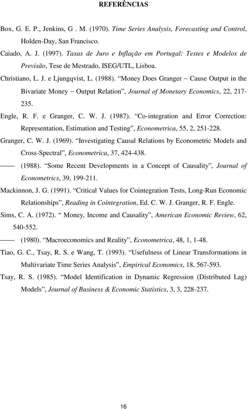 Money Does Granger Cause Oupu in he Bivariae Money Oupu Relaion, Journal of Moneary Economics, 22, 217-235. Engle, R. F. e Granger, C. W. J. (1987).