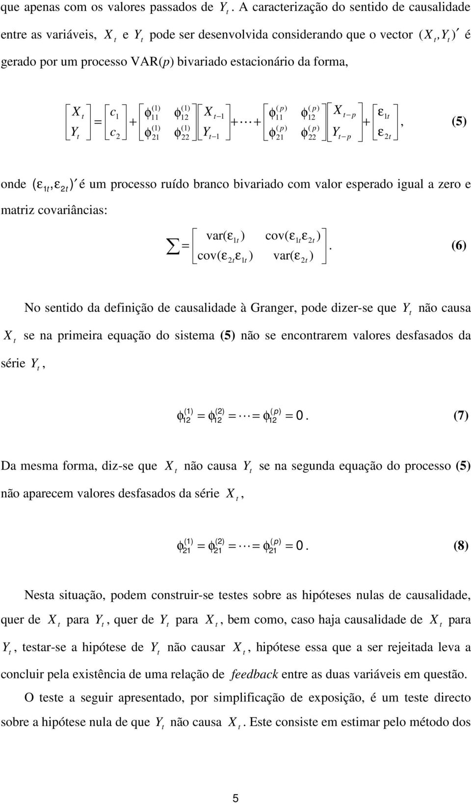 (1) 11 (1) 21 φ φ (1) 12 (1) 22 Y 1 1 ( p) ( p) φ φ ε + 11 12 p 1 L + +, (5) ( p) ( p) φ φ Y p ε 21 22 2 onde ( ε1, ε2 ) é um processo ruído branco bivariado com valor esperado igual a zero e iz