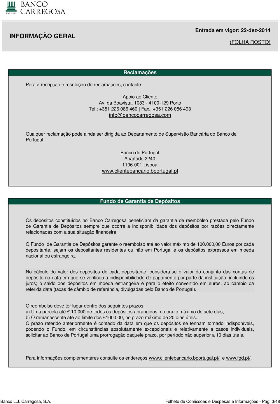 com Qualquer reclamação pode ainda ser dirigida ao Departamento de Supervisão Bancária do Banco de Portugal: Banco de Portugal Apartado 2240 1106001 Lisboa www.clientebancario.bportugal.