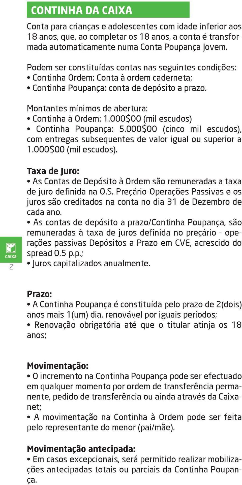 000$00 (mil escudos) Continha Poupança: 5.000$00 (cinco mil escudos), com entregas subsequentes de valor igual ou superior a 1.000$00 (mil escudos). 2 Taxa de Juro: As Contas de Depósito à Ordem são remuneradas a taxa de juro definida na O.