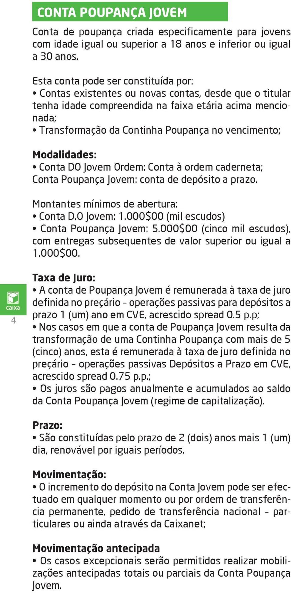 vencimento; Modalidades: Conta DO Jovem Ordem: Conta à ordem caderneta; Conta Poupança Jovem: conta de depósito a prazo. Montantes mínimos de abertura: Conta D.O Jovem: 1.