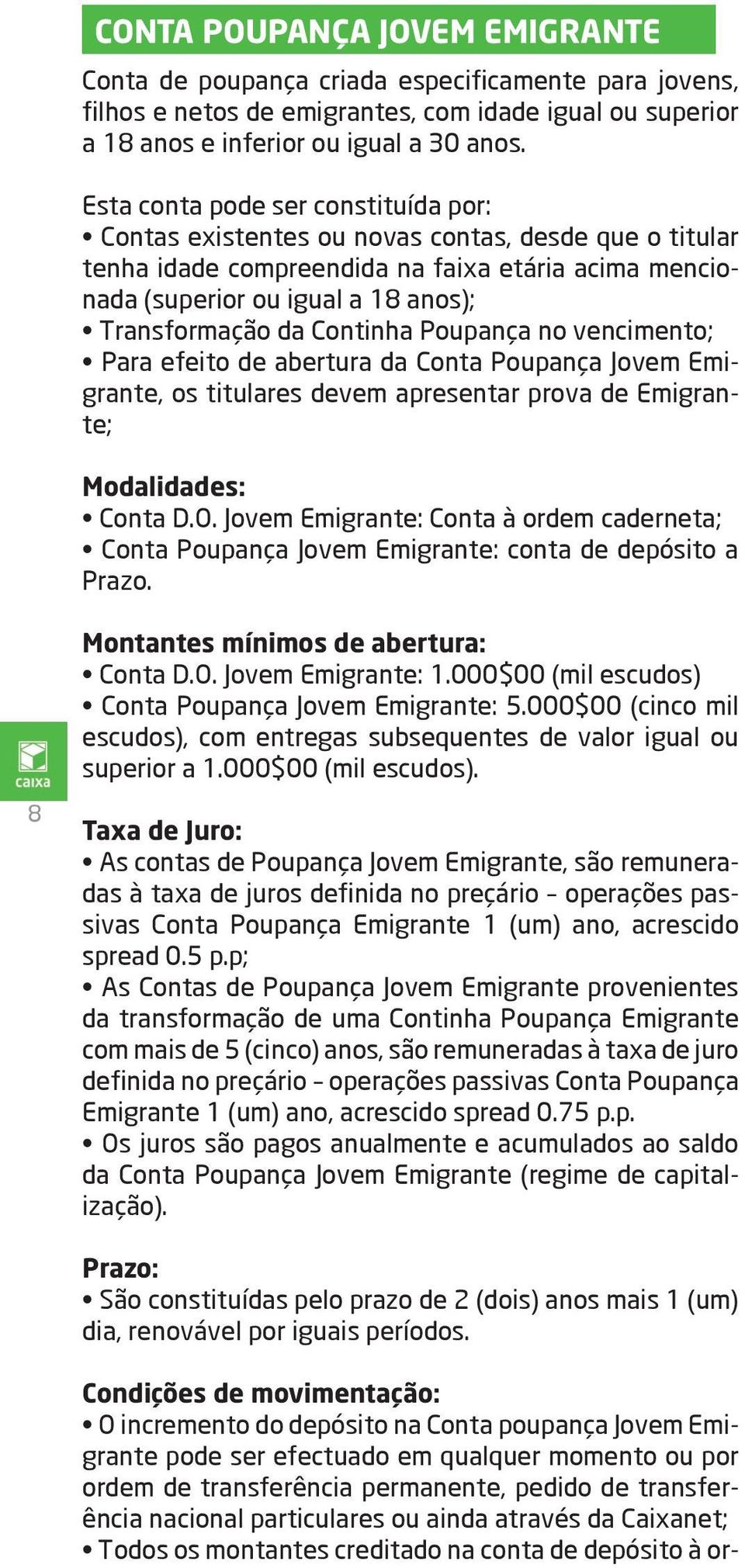 Continha Poupança no vencimento; Para efeito de abertura da Conta Poupança Jovem Emigrante, os titulares devem apresentar prova de Emigrante; Modalidades: Conta D.O.