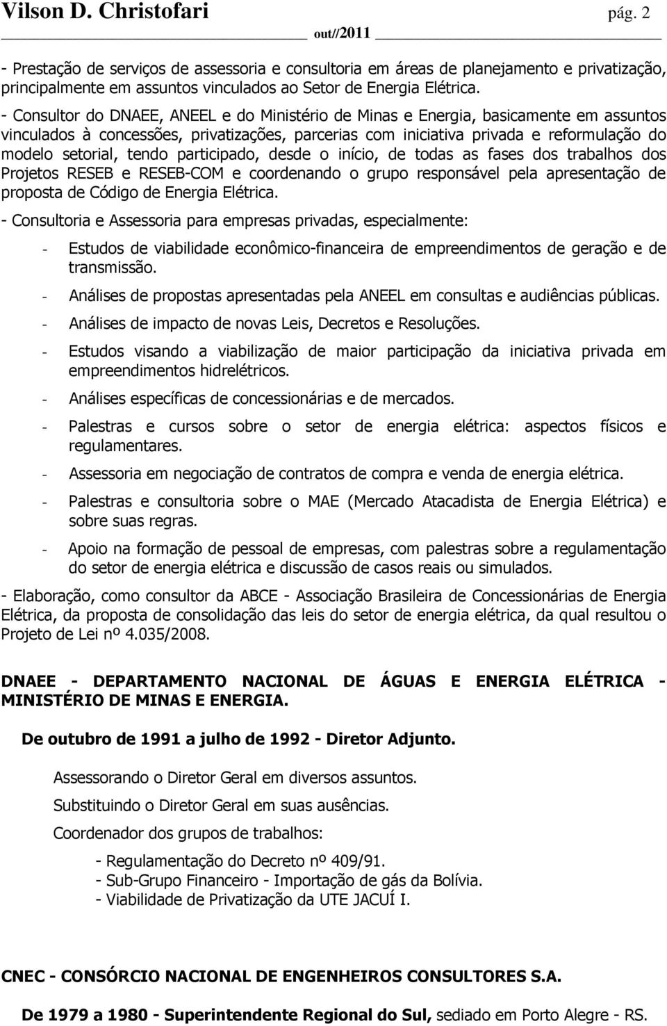 tendo participado, desde o início, de todas as fases dos trabalhos dos Projetos RESEB e RESEB-COM e coordenando o grupo responsável pela apresentação de proposta de Código de Energia Elétrica.