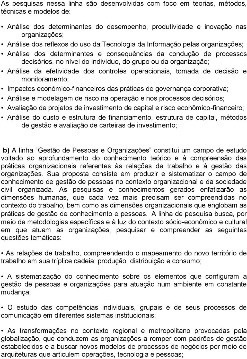 Análise da efetividade dos controles operacionais, tomada de decisão e monitoramento; Impactos econômico-financeiros das práticas de governança corporativa; Análise e modelagem de risco na operação e