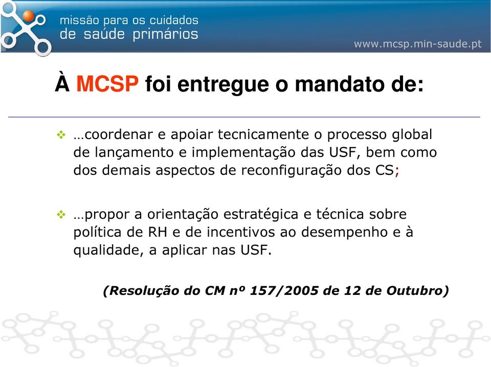 CS; propor a orientação estratégica e técnica sobre política de RH e de incentivos ao