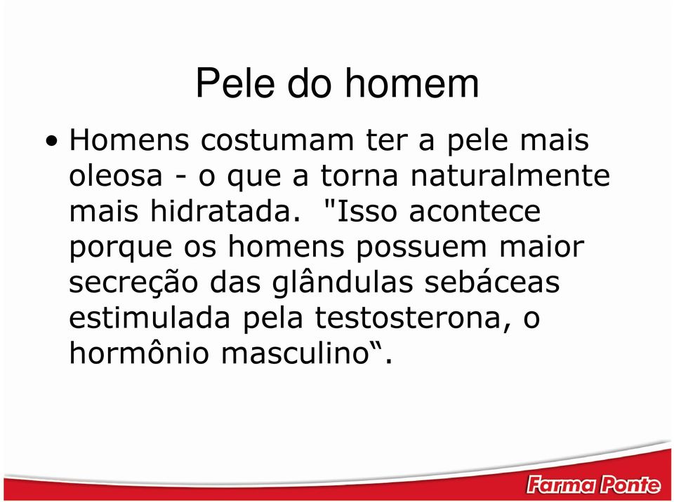 "Isso acontece porque os homens possuem maior secreção