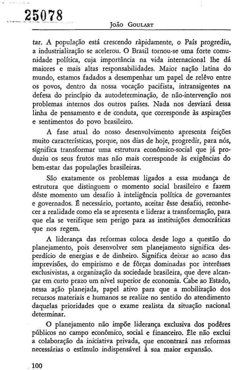 Maior nação latina do mundo, estamos fadados a desempenhar um papel de relevo entre os povos, dentro da nossa vocação pacifista, intransigentes na defesa do princípio da autodeterminação, de