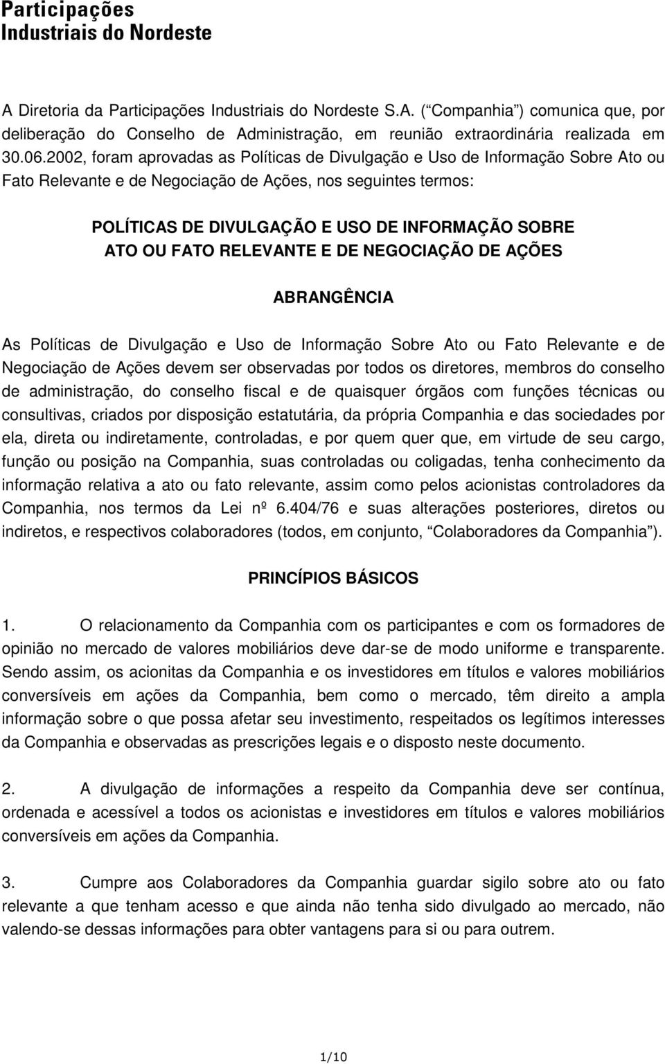 OU FATO RELEVANTE E DE NEGOCIAÇÃO DE AÇÕES ABRANGÊNCIA As Políticas de Divulgação e Uso de Informação Sobre Ato ou Fato Relevante e de Negociação de Ações devem ser observadas por todos os diretores,