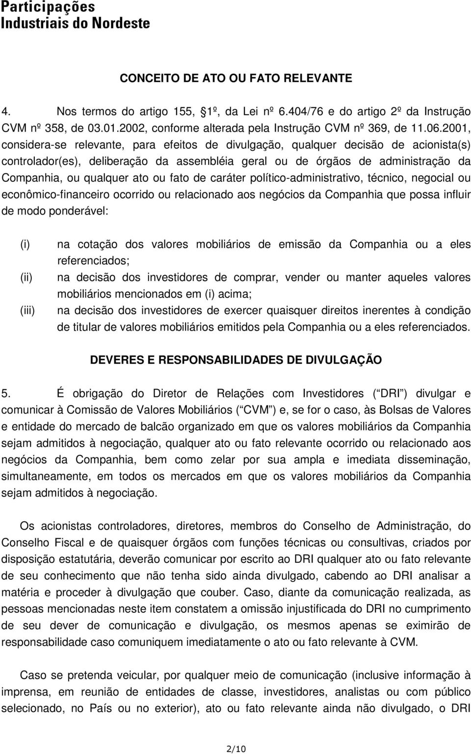 ou fato de caráter político-administrativo, técnico, negocial ou econômico-financeiro ocorrido ou relacionado aos negócios da Companhia que possa influir de modo ponderável: (i) (ii) (iii) na cotação