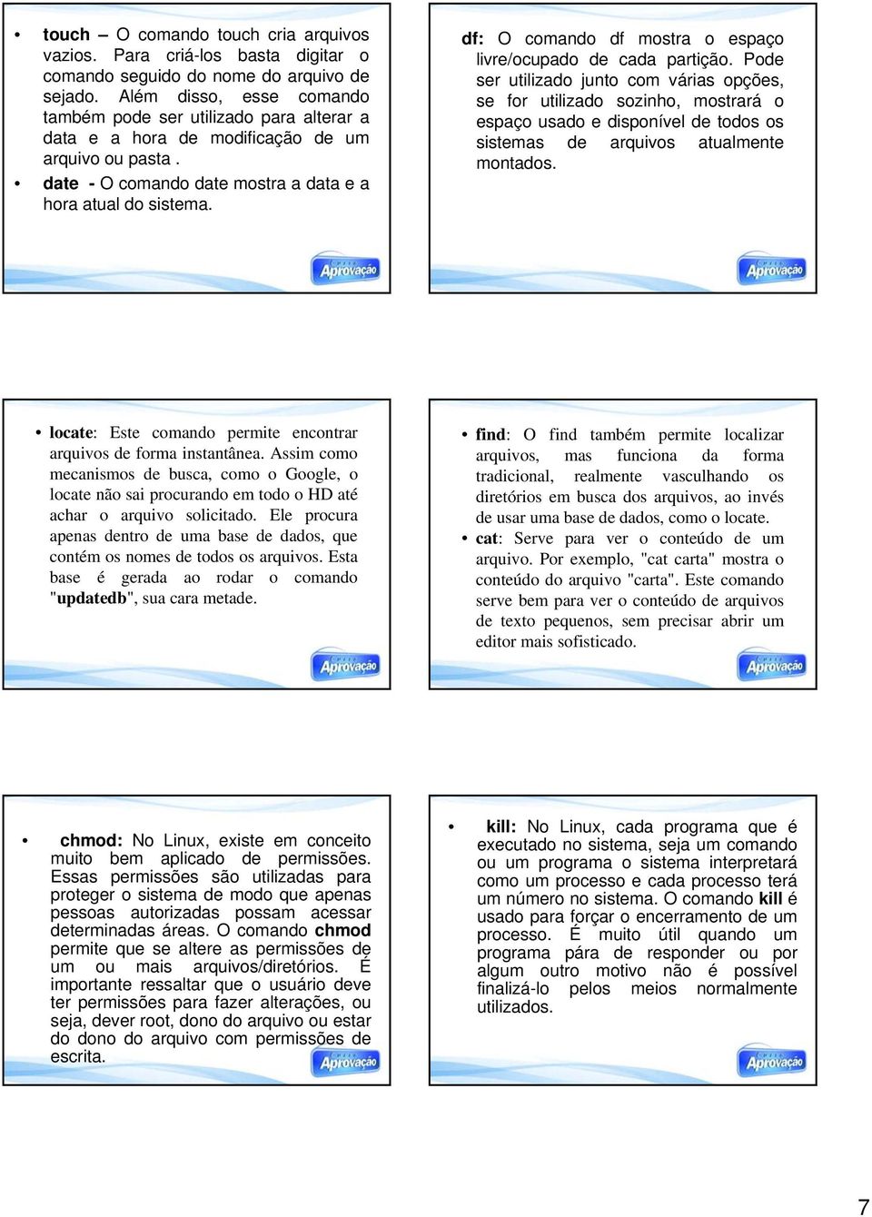 df: O comando df mostra o espaço livre/ocupado de cada partição.