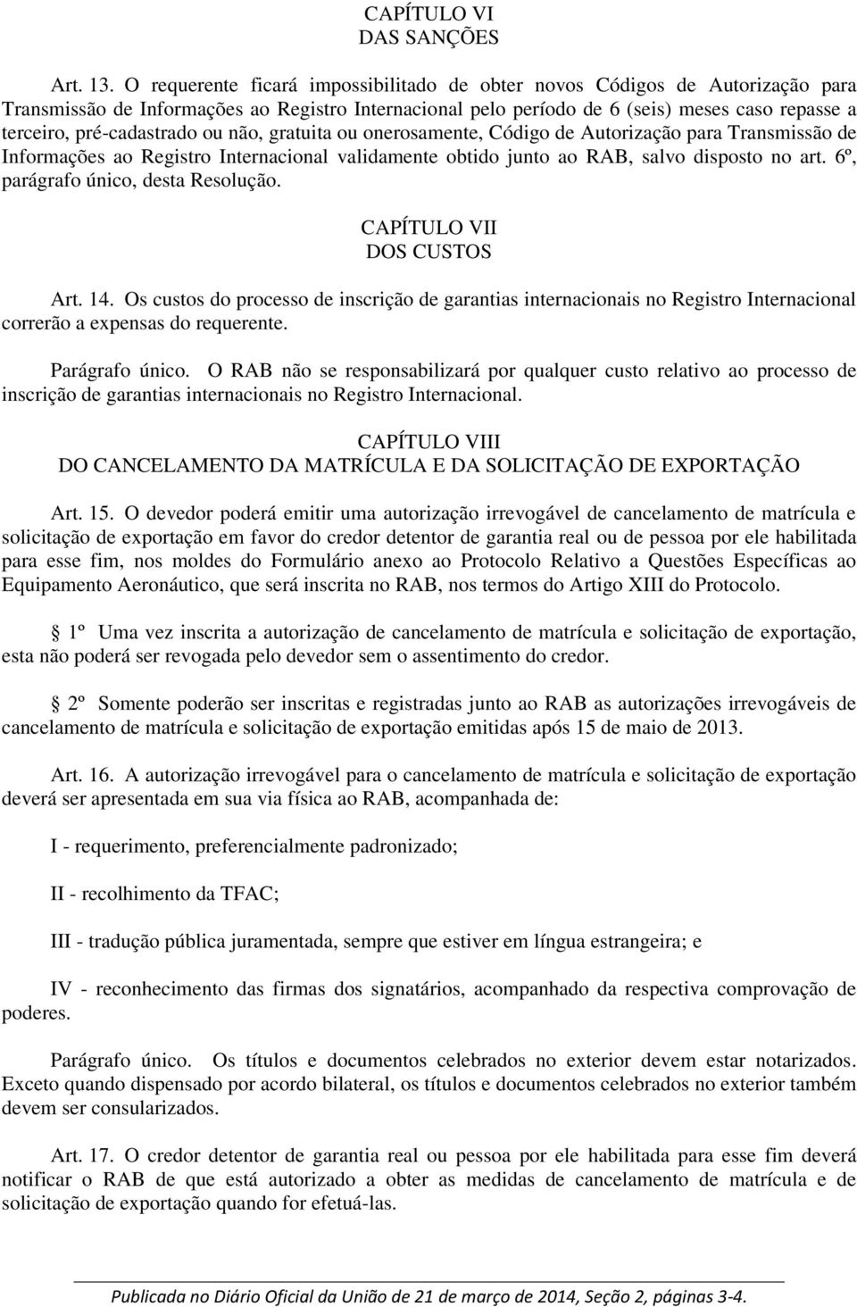 pré-cadastrado ou não, gratuita ou onerosamente, Código de Autorização para Transmissão de Informações ao Registro Internacional validamente obtido junto ao RAB, salvo disposto no art.