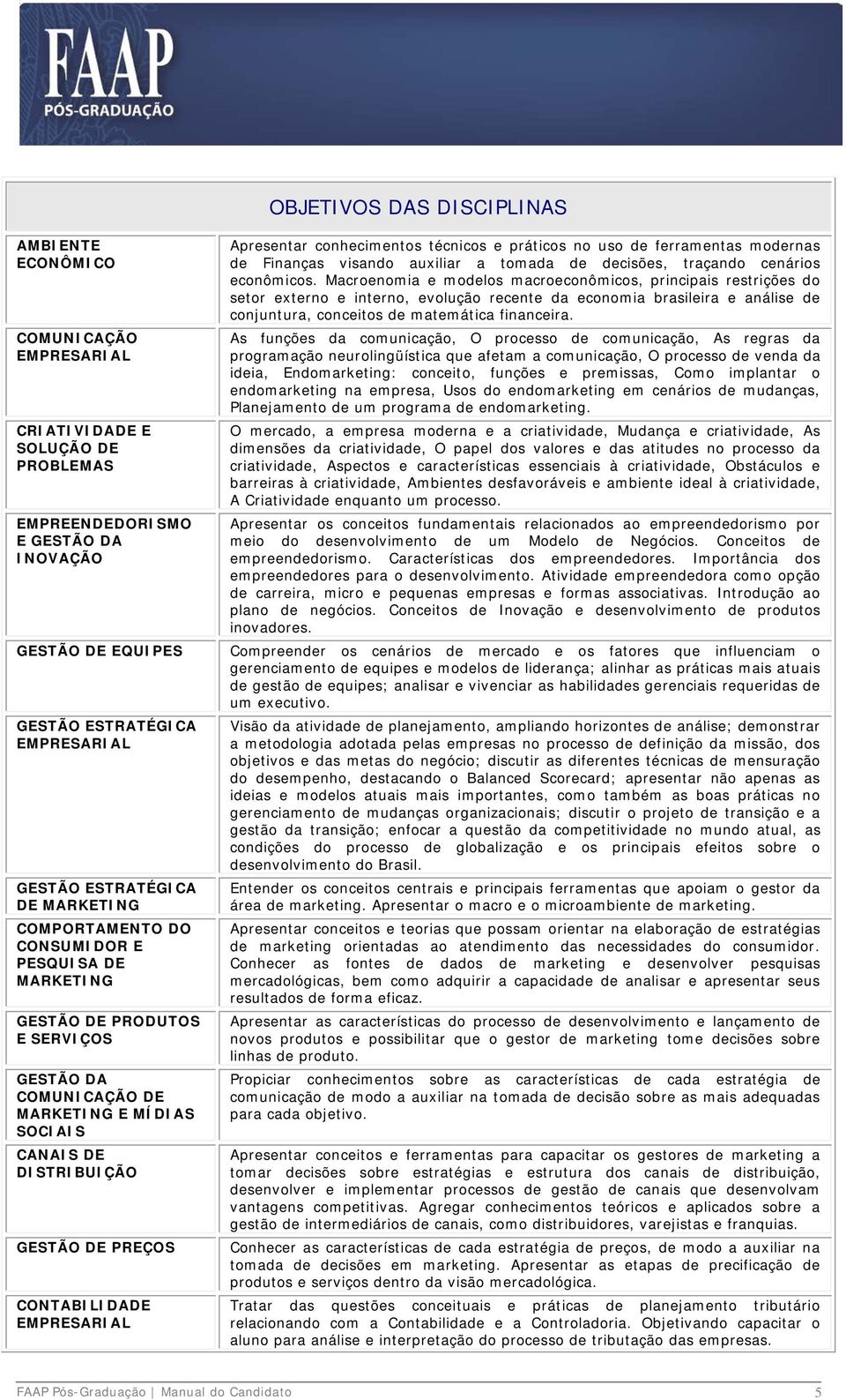 Macroenomia e modelos macroeconômicos, principais restrições do setor externo e interno, evolução recente da economia brasileira e análise de conjuntura, conceitos de matemática financeira.