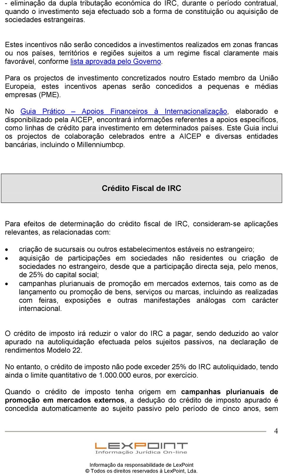 pelo Governo. Para os projectos de investimento concretizados noutro Estado membro da União Europeia, estes incentivos apenas serão concedidos a pequenas e médias empresas (PME).