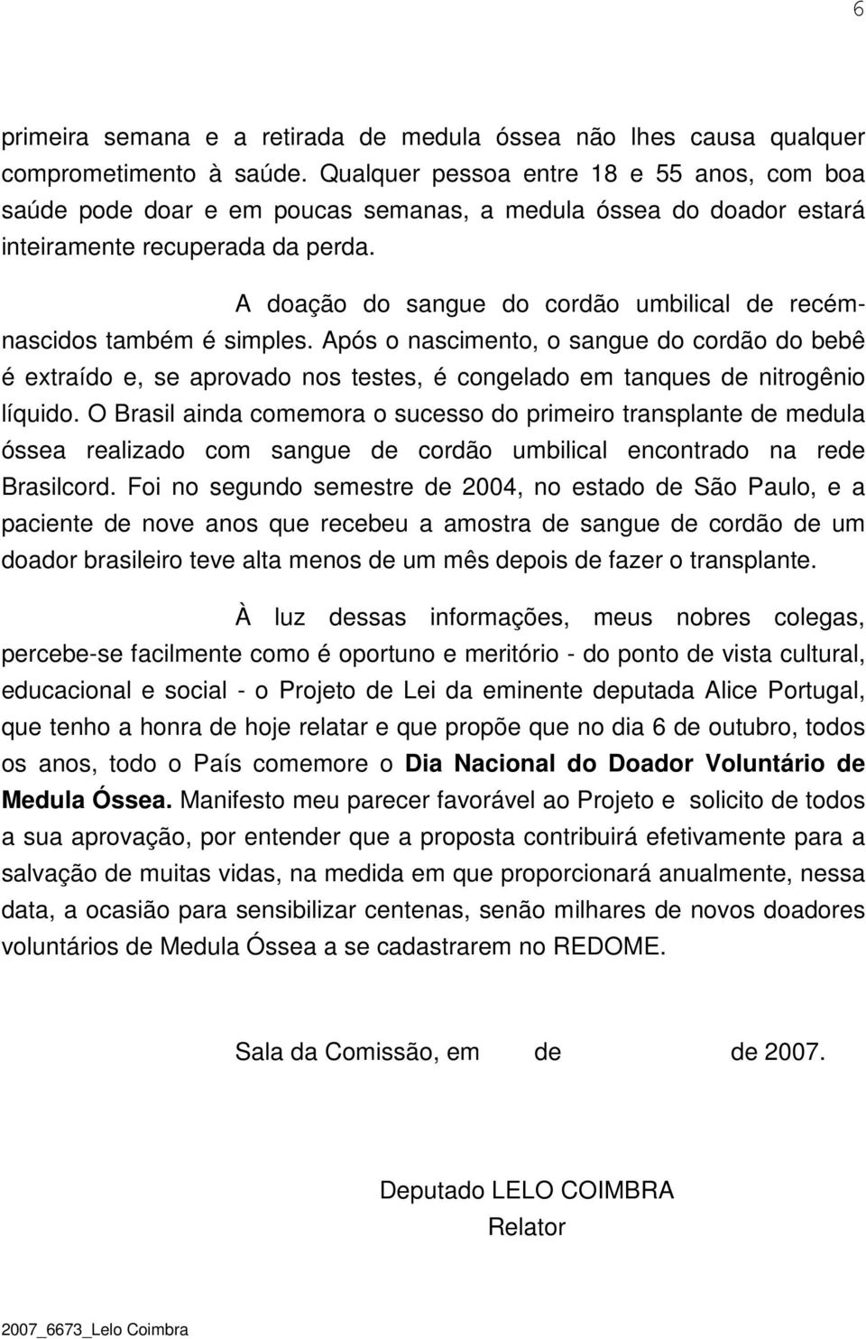 A doação do sangue do cordão umbilical de recémnascidos também é simples.