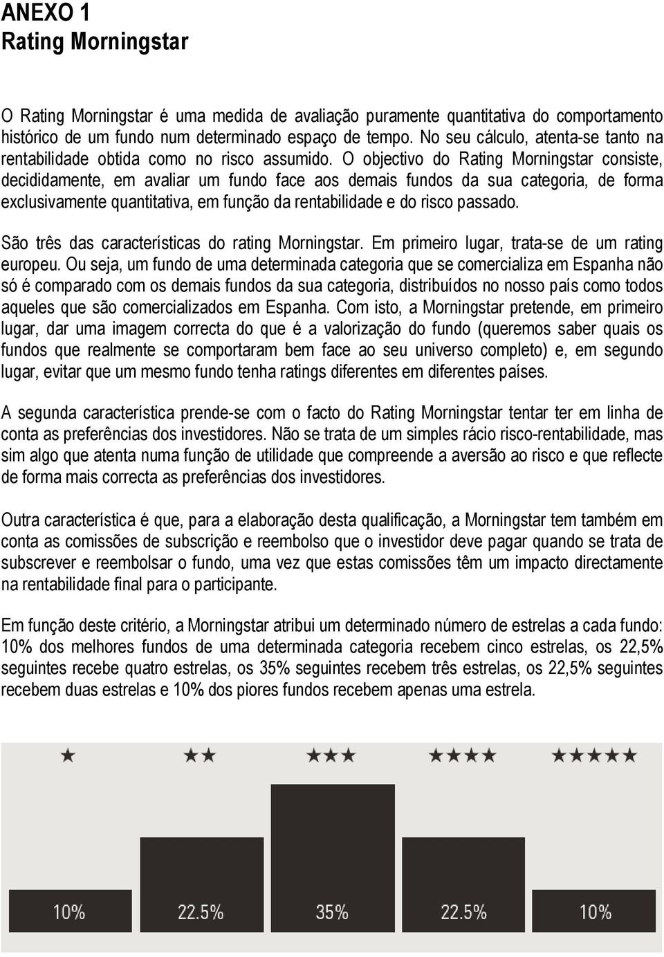 O objectivo do Rating Morningstar consiste, decididamente, em avaliar um fundo face aos demais fundos da sua categoria, de forma exclusivamente quantitativa, em função da rentabilidade e do risco