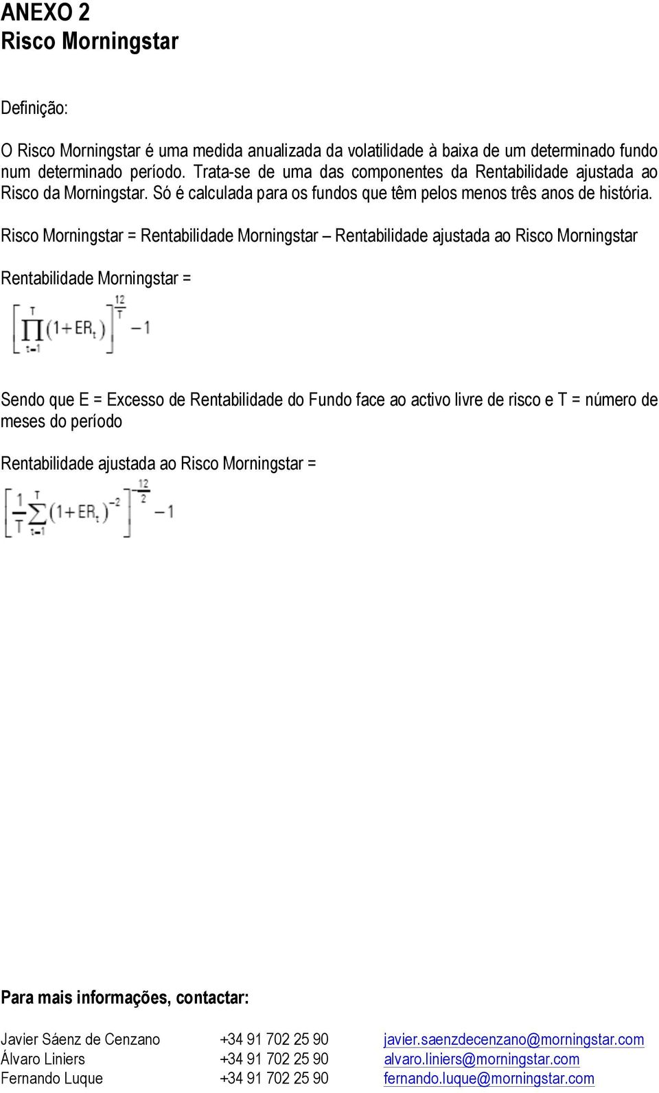 Risco Morningstar = Rentabilidade Morningstar Rentabilidade ajustada ao Risco Morningstar Rentabilidade Morningstar = Sendo que E = Excesso de Rentabilidade do Fundo face ao activo livre de risco e T