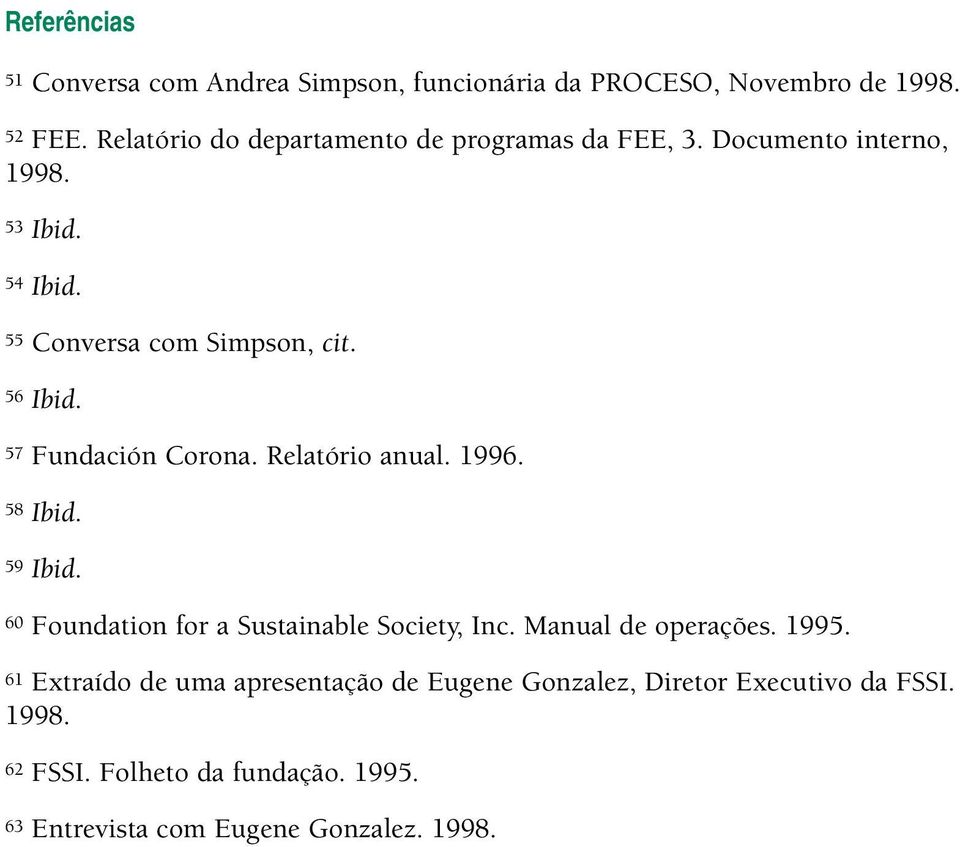 57 Fundación Corona. Relatório anual. 1996. 58 Ibid. 59 Ibid. 60 Foundation for a Sustainable Society, Inc. Manual de operações.
