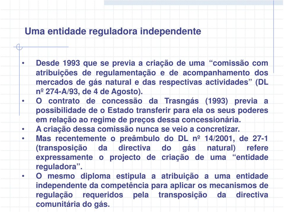 O contrato de concessão da Trasngás (1993) previa a possibilidade de o Estado transferir para ela os seus poderes em relação ao regime de preços dessa concessionária.