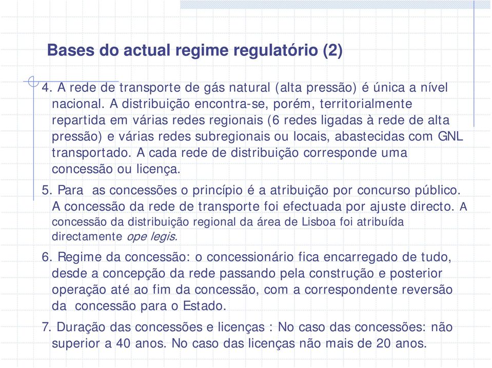 transportado. A cada rede de distribuição corresponde uma concessão ou licença. 5. Para as concessões o princípio é a atribuição por concurso público.