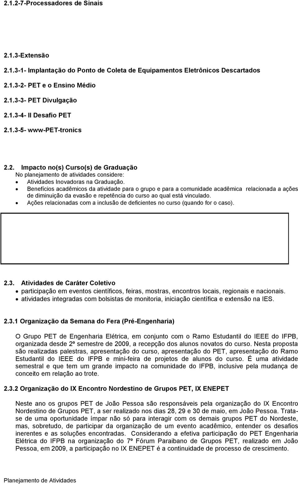 Benefícios acadêmicos da atividade para o grupo e para a comunidade acadêmica relacionada a ações de diminuição da evasão e repetência do curso ao qual está vinculado.