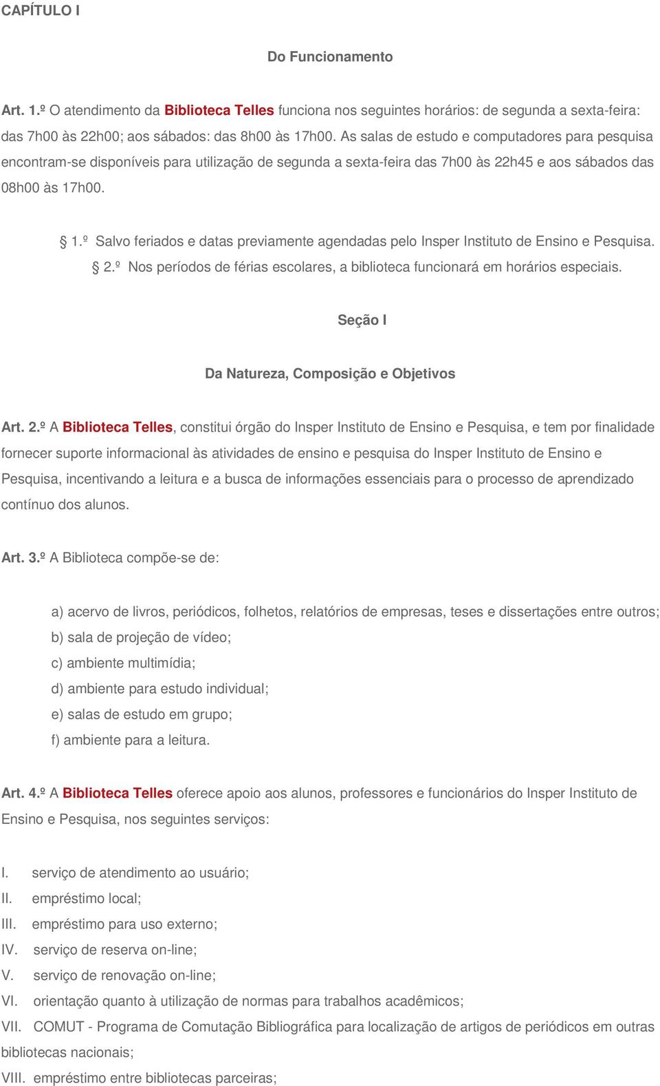 h00. 1.º Salvo feriados e datas previamente agendadas pelo Insper Instituto de Ensino e Pesquisa. 2.º Nos períodos de férias escolares, a biblioteca funcionará em horários especiais.