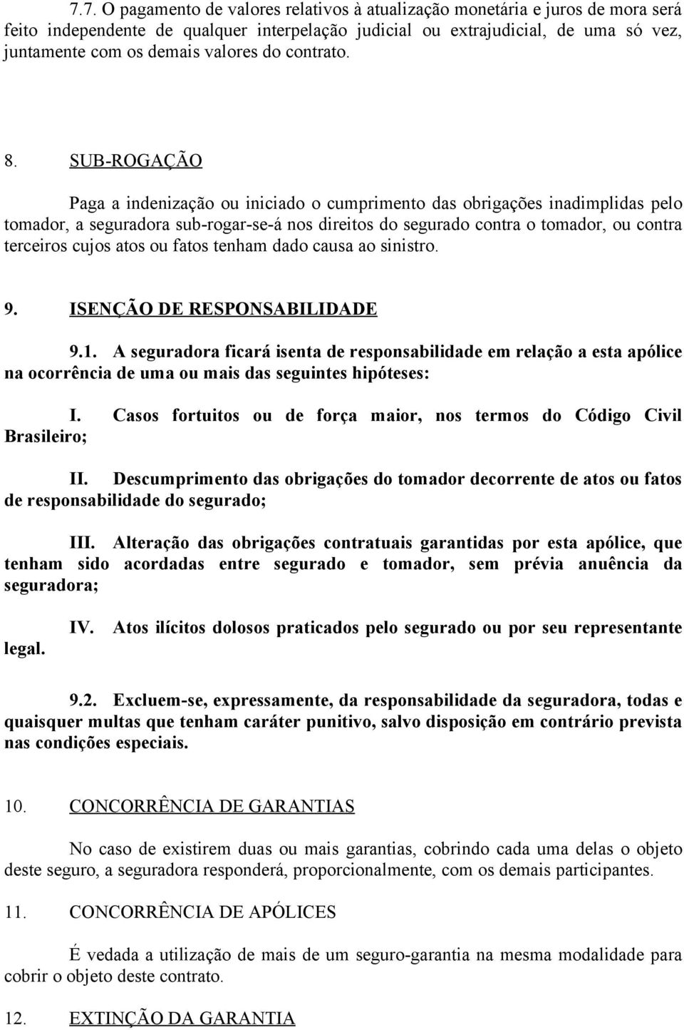 SUB-ROGAÇÃO Paga a indenização ou iniciado o cumprimento das obrigações inadimplidas pelo tomador, a seguradora sub-rogar-se-á nos direitos do segurado contra o tomador, ou contra terceiros cujos