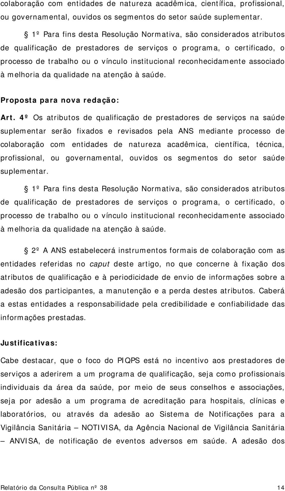 reconhecidamente associado à melhoria da qualidade na atenção à saúde. Proposta para nova redação: Art.