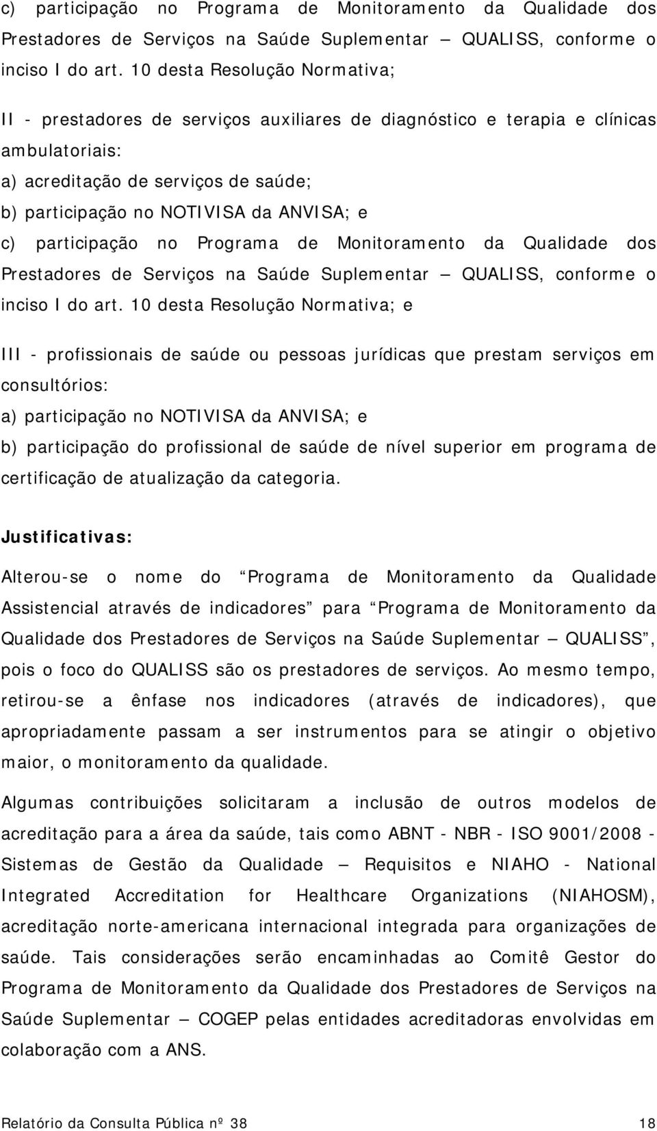 10 desta Resolução Normativa; e III - profissionais de saúde ou pessoas jurídicas que prestam serviços em consultórios: a) participação no NOTIVISA da ANVISA; e b) participação do profissional de