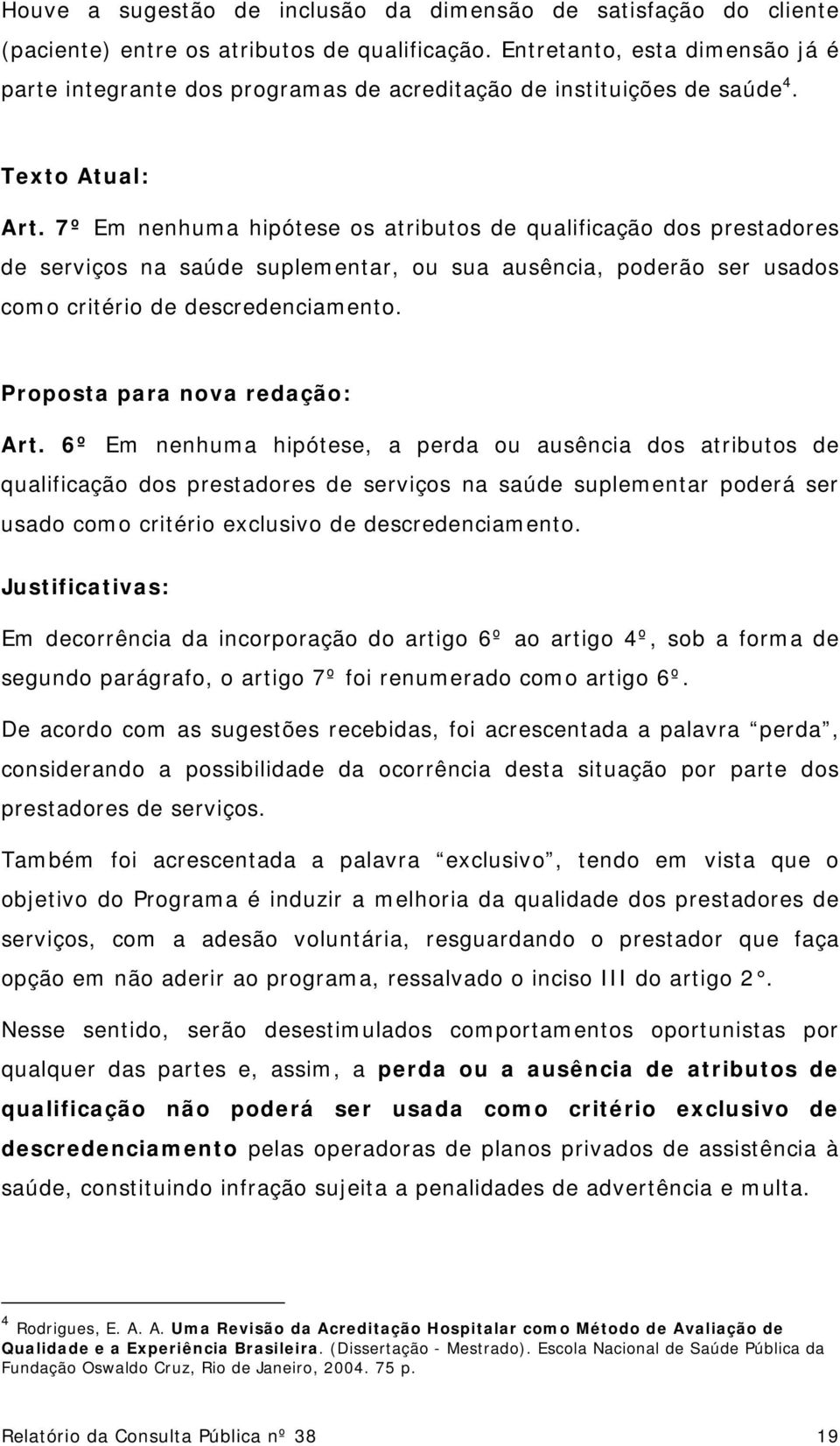 7º Em nenhuma hipótese os atributos de qualificação dos prestadores de serviços na saúde suplementar, ou sua ausência, poderão ser usados como critério de descredenciamento.
