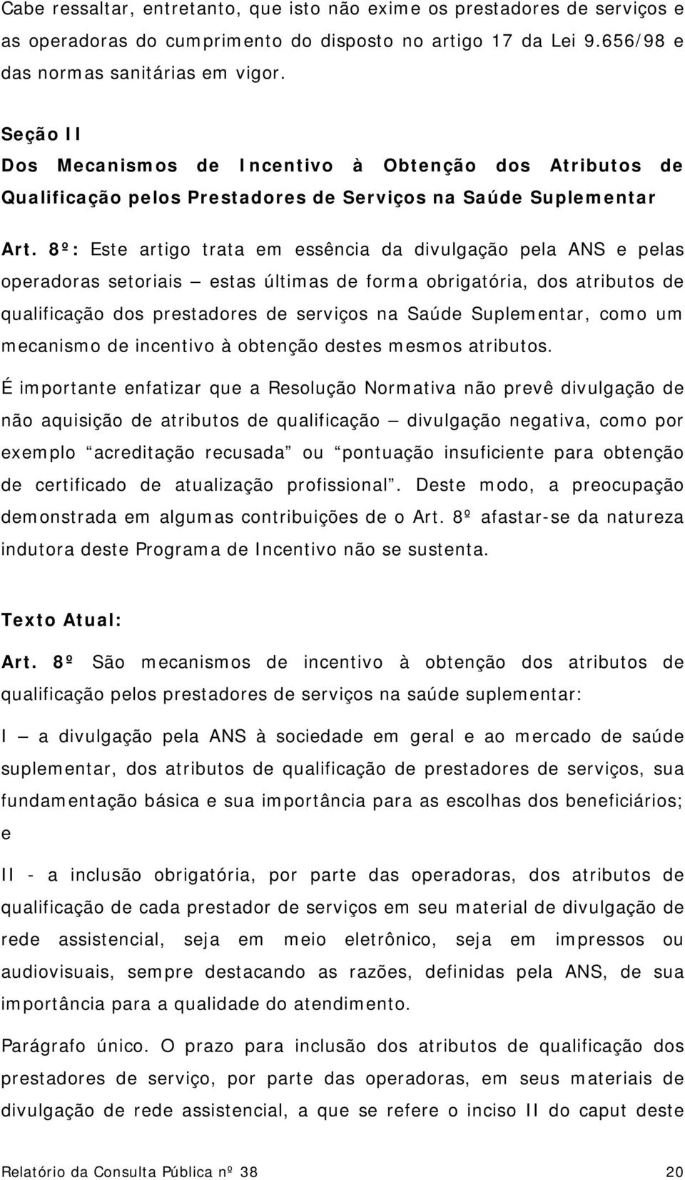 8º: Este artigo trata em essência da divulgação pela ANS e pelas operadoras setoriais estas últimas de forma obrigatória, dos atributos de qualificação dos prestadores de serviços na Saúde