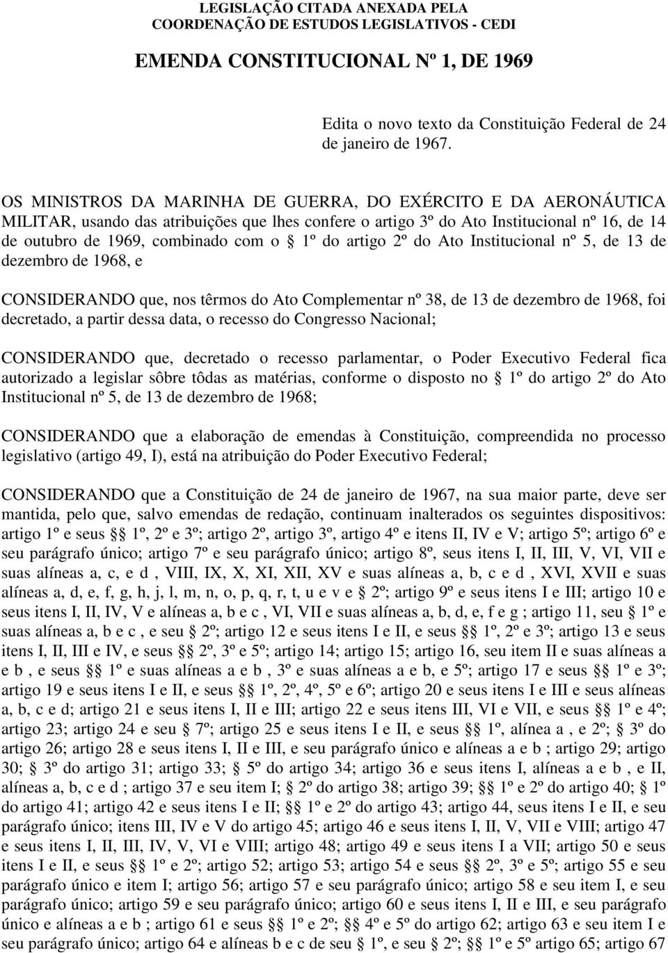 do artigo 2º do Ato Institucional nº 5, de 13 de dezembro de 1968, e CONSIDERANDO que, nos têrmos do Ato Complementar nº 38, de 13 de dezembro de 1968, foi decretado, a partir dessa data, o recesso