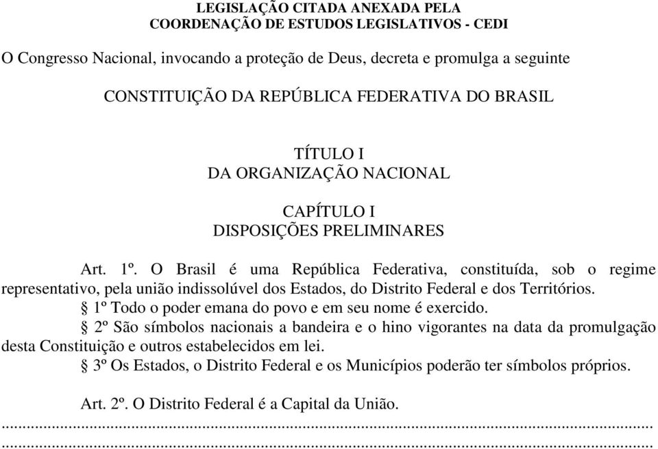 O Brasil é uma República Federativa, constituída, sob o regime representativo, pela união indissolúvel dos Estados, do Distrito Federal e dos Territórios.