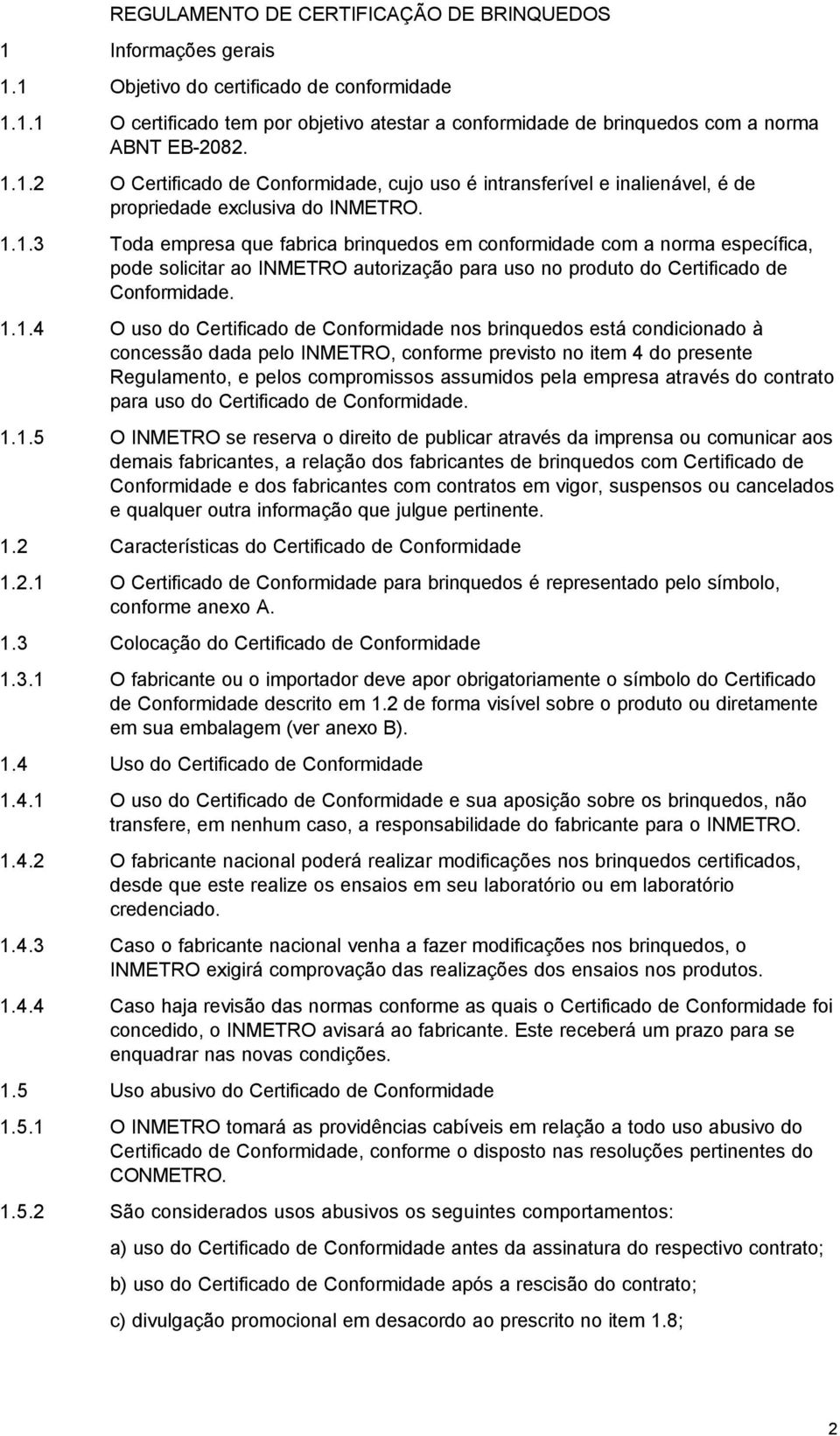 1.1.4 O uso do Certificado de Conformidade nos brinquedos está condicionado à concessão dada pelo INMETRO, conforme previsto no item 4 do presente Regulamento, e pelos compromissos assumidos pela