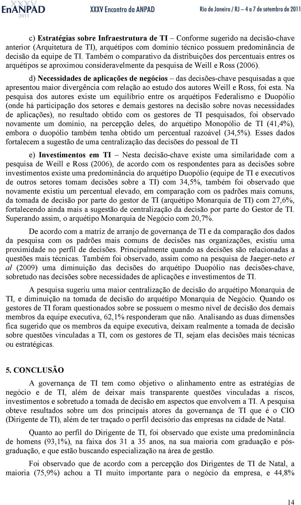 d) Necessidades de aplicações de negócios das decisões-chave pesquisadas a que apresentou maior divergência com relação ao estudo dos autores Weill e Ross, foi esta.