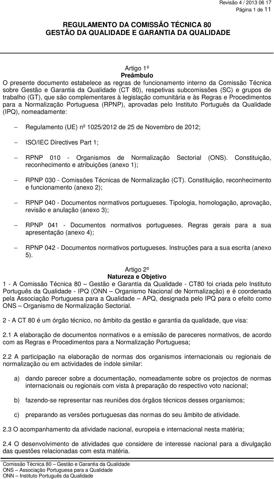 nomeadamente: Regulamento (UE) nº 1025/2012 de 25 de Novembro de 2012; ISO/IEC Directives Part 1; RPNP 010 - Organismos de Normalização Sectorial (ONS).