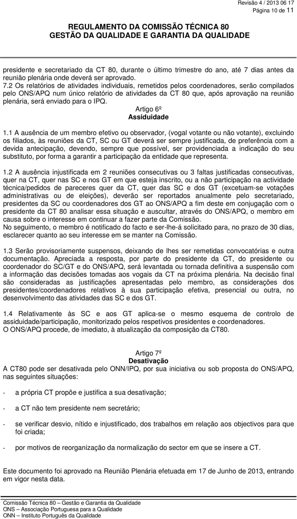 2 Os relatórios de atividades individuais, remetidos pelos coordenadores, serão compilados pelo ONS/APQ num único relatório de atividades da CT 80 que, após aprovação na reunião plenária, será